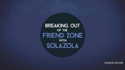 Sola Zola - Breaking Out Of The Friend Zone With - hotmovs.com